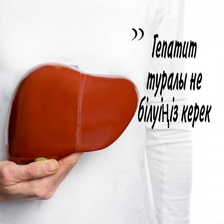 Гепатит туралы не білуіңіз керек